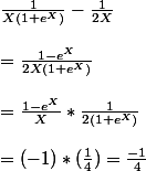 \frac{1}{X(1+e^X)}-\frac{1}{2X}
 \\ 
 \\ = \frac{1-e^X}{2X(1+e^X)}
 \\ 
 \\ = \frac{1-e^X}{X}*\frac{1}{2(1+e^X)}
 \\ 
 \\ = (-1)* (\frac{1}{4})= \frac{-1}{4}